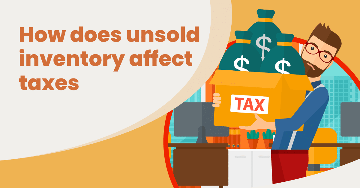 Featured image of how unsold inventory affects taxes.